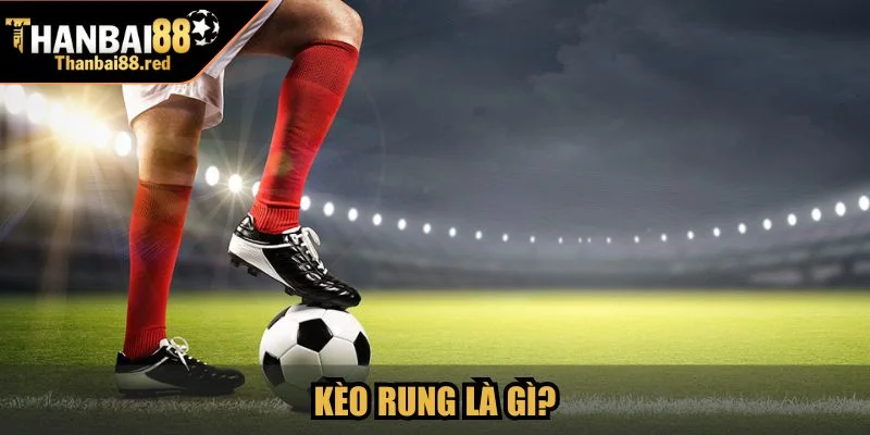 Kèo rung là gì?