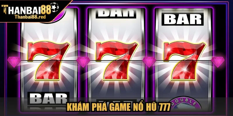 Khám phá game Nổ Hũ 777